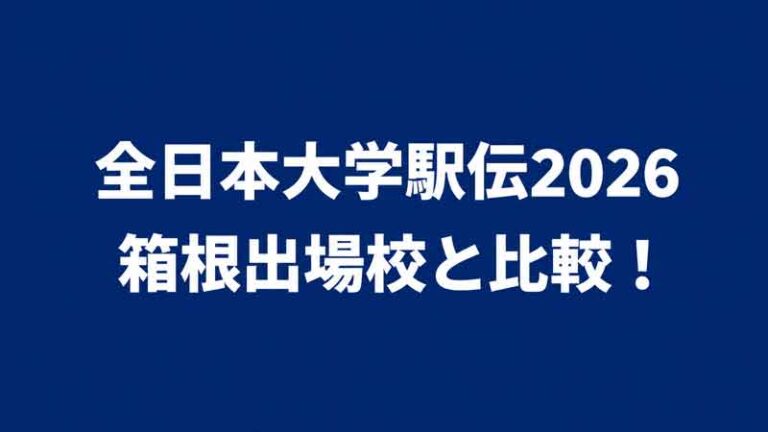 全日本大学駅伝2026｜箱根出場校と比較！